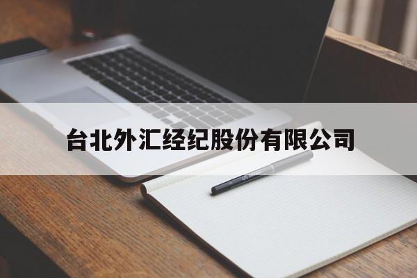 台北外汇经纪股份有限公司(台北外汇经纪股份有限公司官网)