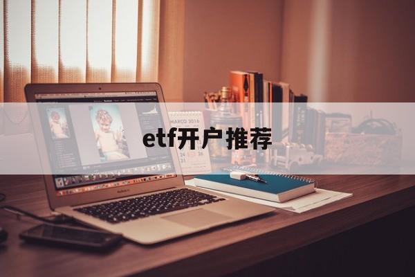 etf开户推荐(etf基金开户门槛)